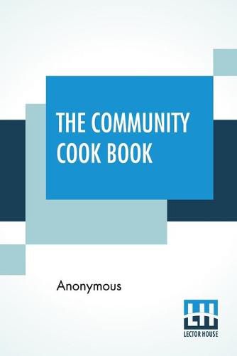 Cover image for The Community Cook Book: A Practical Cook Book, Representative Of The Best Cookery To Be Found In Any Of The More Intelligent And Progressive American Communities
