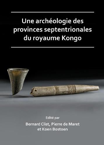 Cover image for Une archeologie des provinces septentrionales du royaume Kongo