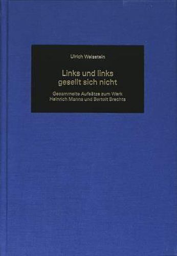 Links und Links Gesellt Sich Nicht: Gesammelte Aufsaetze Zum Werk Heinrich Manns und Bertolt Brechts