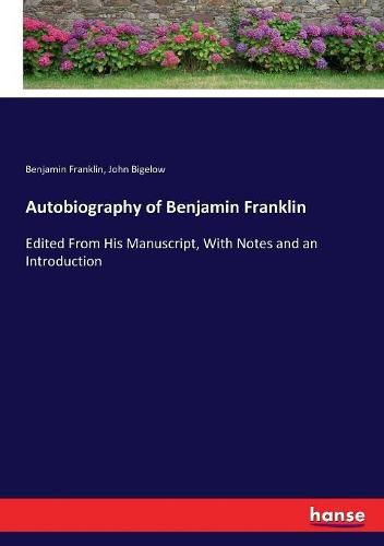 Autobiography of Benjamin Franklin: Edited From His Manuscript, With Notes and an Introduction