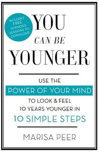 Cover image for You Can Be Younger: Use the power of your mind to look and feel 10 years younger in 10 simple steps