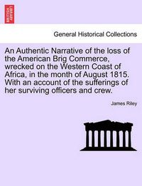Cover image for An Authentic Narrative of the loss of the American Brig Commerce, wrecked on the Western Coast of Africa, in the month of August 1815. With an account of the sufferings of her surviving officers and crew.
