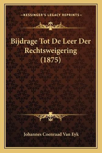 Cover image for Bijdrage Tot de Leer Der Rechtsweigering (1875)