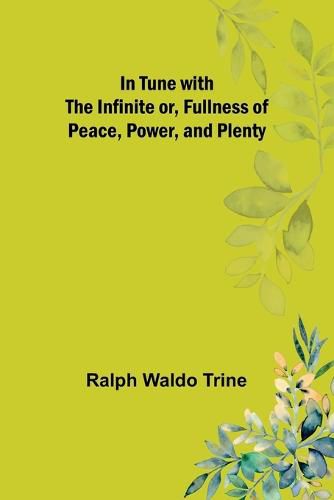 Cover image for In Tune with the Infinite or, Fullness of Peace, Power, and Plenty