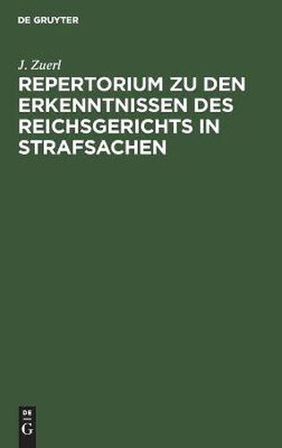 Cover image for Repertorium Zu Den Erkenntnissen Des Reichsgerichts in Strafsachen: Aus Der Zeit Vom 1. Januar 1885 Bis 31. December 1888, Zugleich ALS Register Zu Bd. VII Bis X Der  Rechtsprechung  Und Bd. XII Bis XVIII Incl. Der  Entscheidungen Des Reichsgerichts