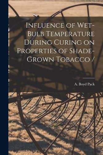 Cover image for Influence of Wet-bulb Temperature During Curing on Properties of Shade-grown Tobacco /