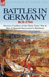 Cover image for Battles in Germany 1631-1704: Decisive Conflicts of the Thirty Years War & War of Spanish Succession to Blenheim