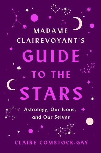 Cover image for Madame Clairevoyant's Guide to the Stars: Astrology, Our Icons, and Our Selves