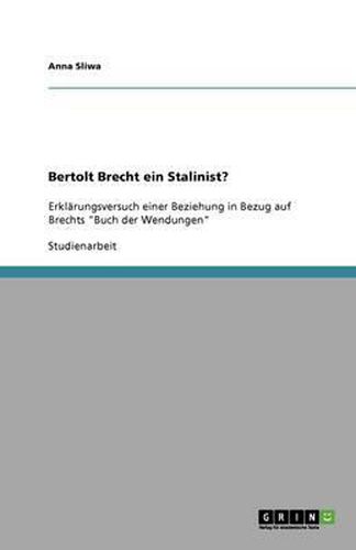 Cover image for Bertolt Brecht ein Stalinist?: Erklarungsversuch einer Beziehung in Bezug auf Brechts  Buch der Wendungen