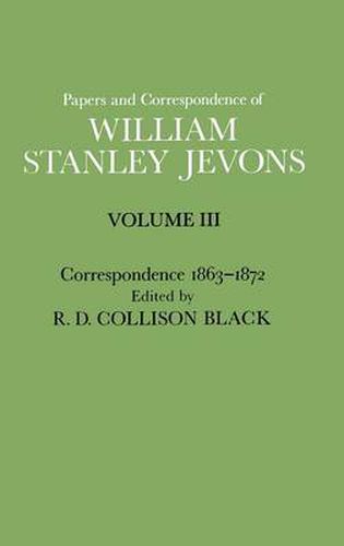 Papers and Correspondence of William Stanley Jevons: Volume 3: Correspondence, 1863-1872