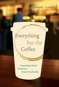 Cover image for Everything but the Coffee: Learning about America from Starbucks
