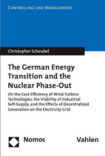 Cover image for The German Energy Transition and the Nuclear Phase-Out: On the Cost Efficiency of Wind Turbine Technologies, the Viability of Industrial Self-Supply, and the Effects of Decentralized Generation on the Electricity Grid