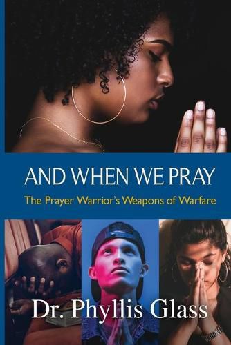 And When We Pray: The Prayer Warrior's Weapons of Warfare