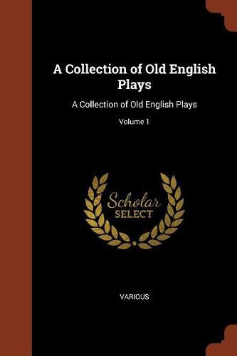 Cover image for A Collection of Old English Plays: A Collection of Old English Plays; Volume 1