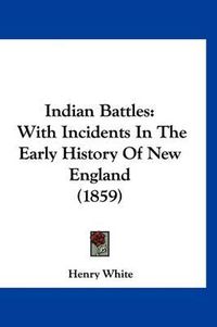 Cover image for Indian Battles: With Incidents in the Early History of New England (1859)