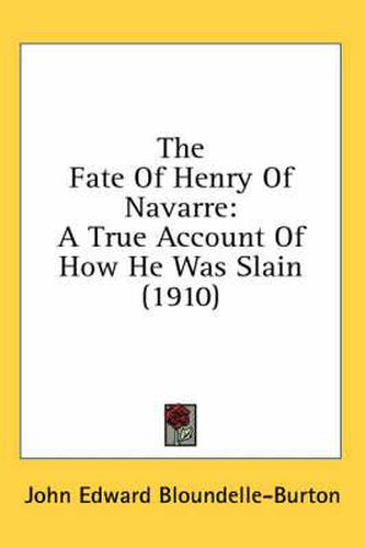 The Fate of Henry of Navarre: A True Account of How He Was Slain (1910)