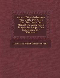 Cover image for Vern Nfftige Gedancken Von Gott, Der Welt Und Der Seele Des Menschen, Auch Allen Dingen Berhaupt, Den Liebhabern Der Wahrheit