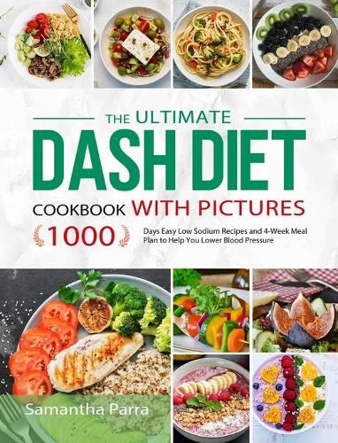 Cover image for The Ultimate Dash Diet Cookbook with Pictures: 1000 Days Easy Low Sodium Recipes and 4-Week Meal Plan to Help You Lower Blood Pressure