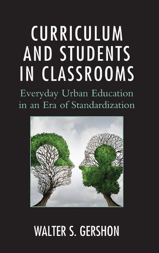 Cover image for Curriculum and Students in Classrooms: Everyday Urban Education in an Era of Standardization