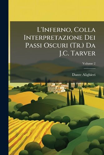 Cover image for L'Inferno, Colla Interpretazione Dei Passi Oscuri (Tr.) Da J.C. Tarver, Volume 2