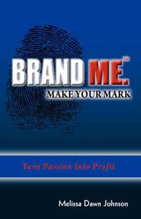 Cover image for Brand Me. Make Your Mark: Turn Passion Into Profit