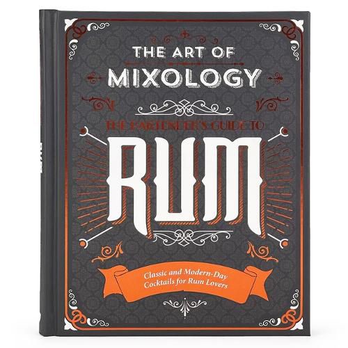 Art of Mixology: Bartender's Guide to Rum: Classic & Modern-Day Cocktails for Rum Lovers