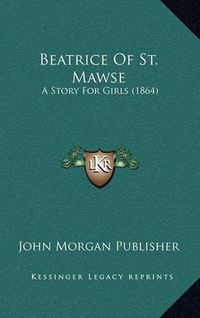 Cover image for Beatrice of St. Mawse: A Story for Girls (1864)