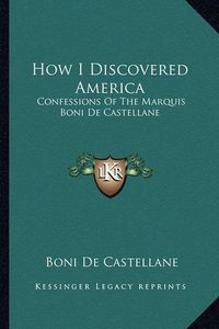 Cover image for How I Discovered America: Confessions of the Marquis Boni de Castellane