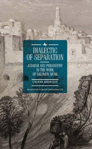 Dialectic of Separation: Judaism and Philosophy in the Work of Salomon Munk