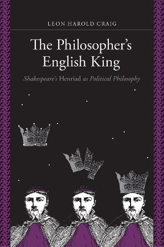 The Philosopher's English King: Shakespeare's  Henriad  as Political Philosophy