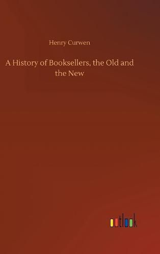 Cover image for A History of Booksellers, the Old and the New