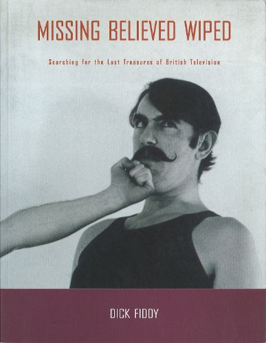 Cover image for Missing Believed Wiped: Searching for the Lost Treasures of British Television