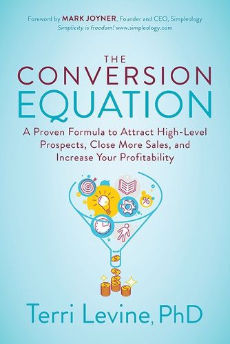 Cover image for The Conversion Equation: A Proven Formula to Attract High-Level Prospects, Close More Sales, and Increase Your Profitability