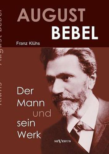 Cover image for August Bebel - Der Mann und sein Werk. Eine Biographie