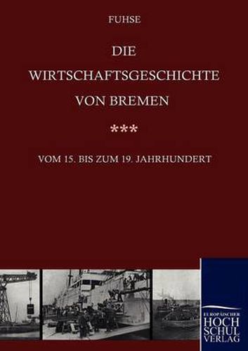 Cover image for Die Wirtschaftsgeschichte von Bremen vom 15. bis ins 19. Jahrhundert