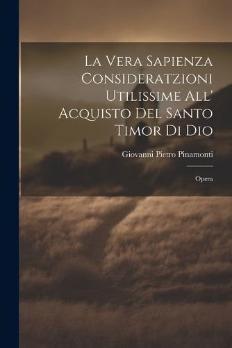Cover image for La Vera Sapienza Consideratzioni Utilissime All' Acquisto Del Santo Timor Di Dio