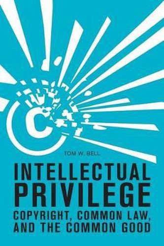 Cover image for Intellectual Privilege: Copyright, Common Law, and the Common Good