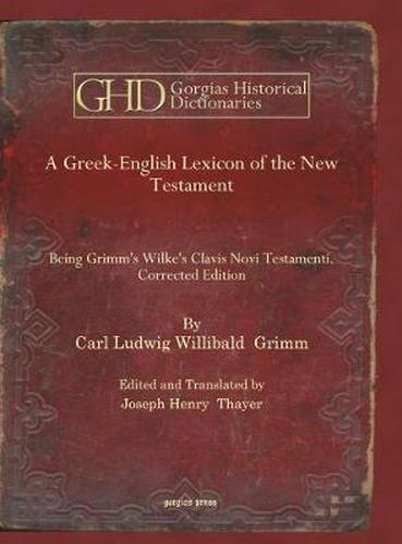 A Greek-English Lexicon of the New Testament: Being Grimm's Wilke's Clavis Novi Testamenti. Corrected Edition