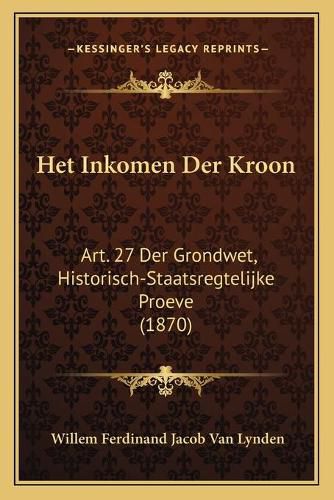 Het Inkomen Der Kroon: Art. 27 Der Grondwet, Historisch-Staatsregtelijke Proeve (1870)