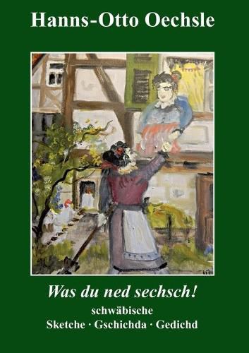 Cover image for Was du ned sechsch!: Schwabische Sketche, Gschichda ond Gedicht