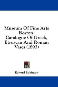 Cover image for Museum of Fine Arts Boston: Catalogue of Greek, Etruscan and Roman Vases (1893)