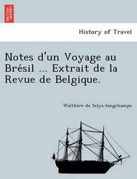 Cover image for Notes D'Un Voyage Au Bre Sil ... Extrait de La Revue de Belgique.