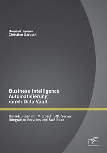Cover image for Business Intelligence Automatisierung durch Data Vault: Umsetzungen mit Microsoft SQL Server Integration Services und SAS Base