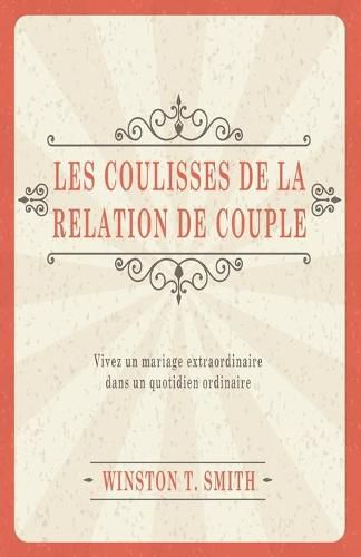 Cover image for Les coulisses de la relation de couple (Marriage Matters: Extraordinary Change through Ordinary Moments): Vivez un mariage extraordinaire dans un quotidien ordinaire