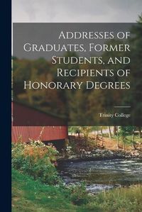 Cover image for Addresses of Graduates, Former Students, and Recipients of Honorary Degrees