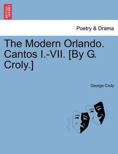 The Modern Orlando. Cantos I.-VII. [By G. Croly.]