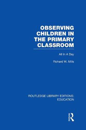 Cover image for Observing Children in the Primary Classroom (RLE Edu O): All In A Day