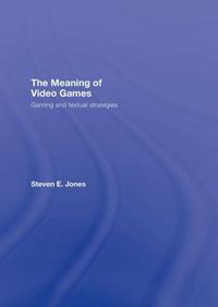 Cover image for The Meaning of Video Games: Gaming and Textual Strategies