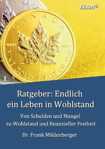 Ratgeber: Endlich ein Leben in Wohlstand: Von Schulden und Mangel zu Wohlstand und finanzieller Freiheit