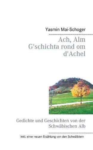 Cover image for Ach, Alm - G'schichta rond om d'Achel: Gedichte und Geschichten von der Schwabischen Alb